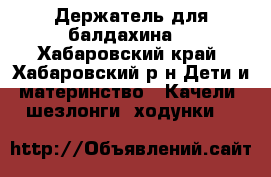 Держатель для балдахина. - Хабаровский край, Хабаровский р-н Дети и материнство » Качели, шезлонги, ходунки   